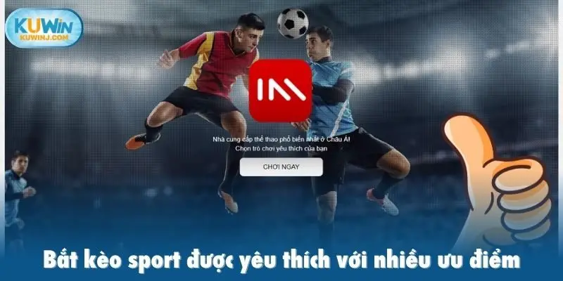 Bắt kèo sport được yêu thích với nhiều ưu điểm