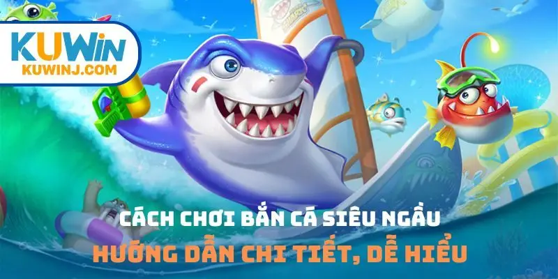 cách chơi bắn cá siêu ngầu