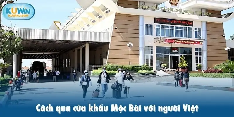 Cách qua cửa khẩu Mộc Bài với người Việt