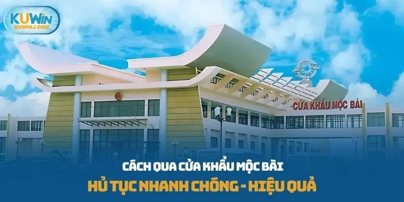 cách qua cửa khẩu Mộc Bài