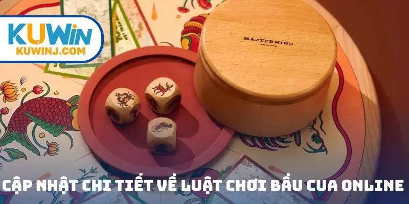 Cập nhật chi tiết về luật chơi Bầu Cua online