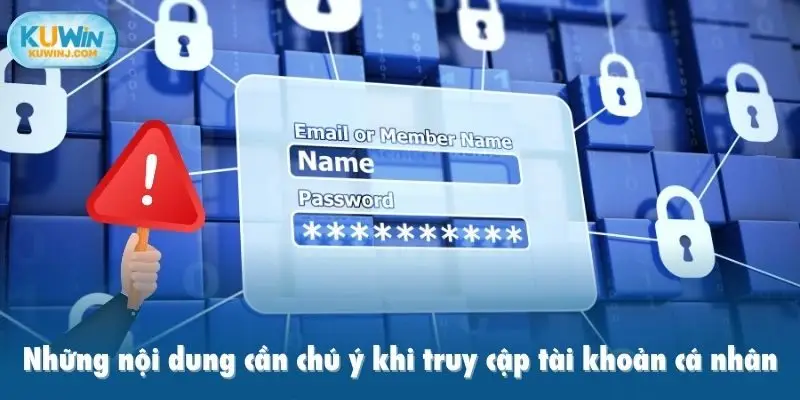 Những nội dung cần chú ý khi truy cập tài khoản cá nhân