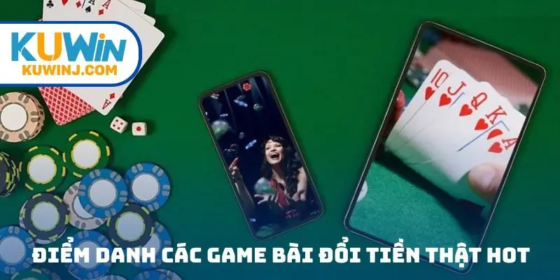 Điểm danh các tựa game bài đổi tiền thật hot