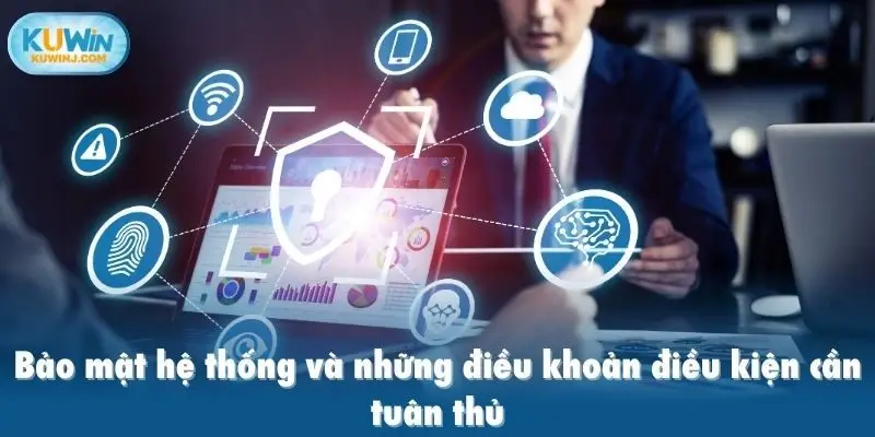 Bảo mật hệ thống và những điều khoản điều kiện cần tuân thủ