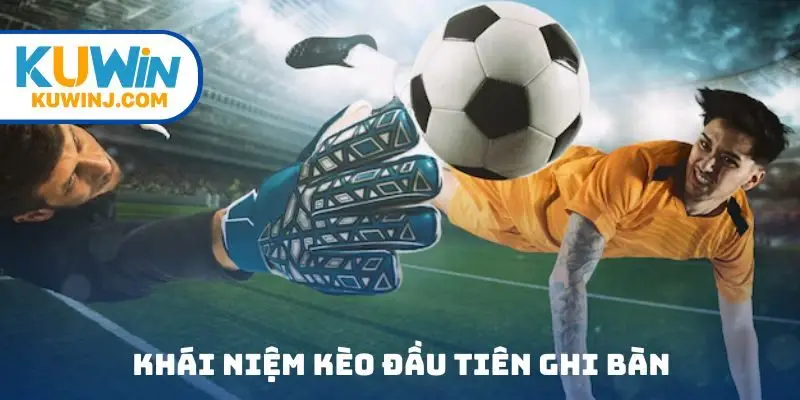 Khái niệm kèo đầu tiên ghi bàn