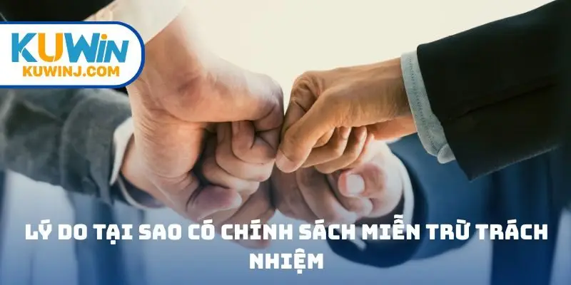 Lý do tại sao có chính sách miễn trừ trách nhiệm