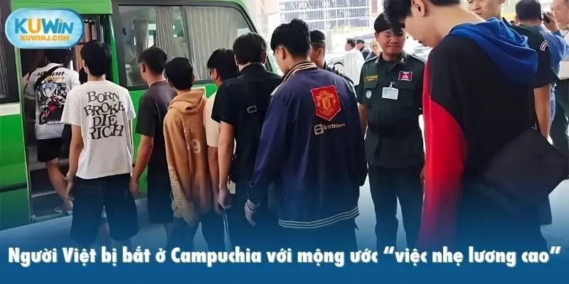 Người Việt bị bắt ở Campuchia với mộng ước “việc nhẹ lương cao”
