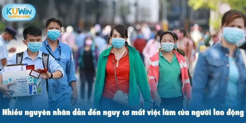 Nhiều nguyên nhân dẫn đến nguy cơ mất việc làm của người lao động