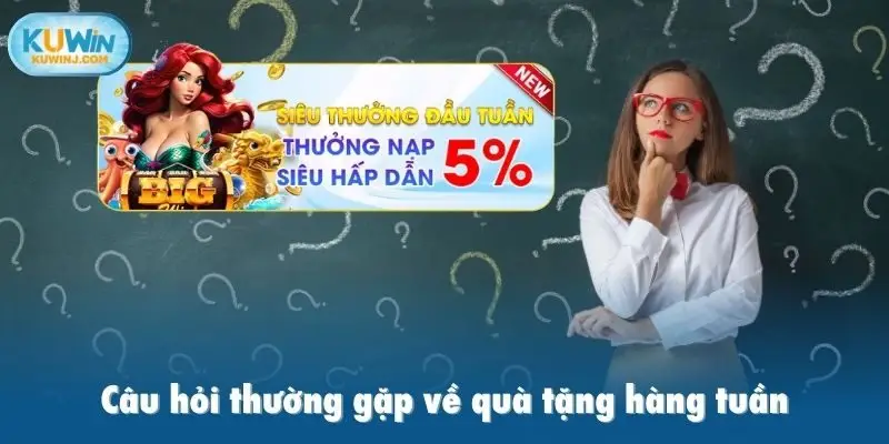 Câu hỏi thường gặp về quà tặng hàng tuần