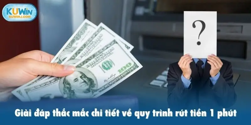 Giải đáp thắc mắc chi tiết về quy trình rút tiền 1 phút