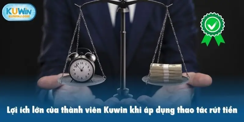 Lợi ích lớn của thành viên Kuwin khi áp dụng thao tác rút tiền
