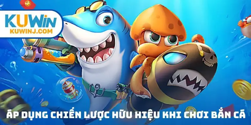 Áp dụng các chiến lược hữu hiệu khi chơi bắn cá