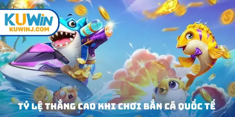 Tỷ lệ thắng cao khi chơi bắn cá quốc tế