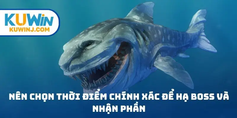Nên chọn thời điểm chính xác để hạ boss và nhận phần