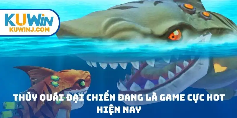 Thủy Quái Đại Chiến đang là game cực hot hiện nay