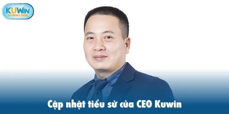 Cập nhật tiểu sử của CEO Kuwin