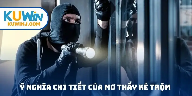 Ý nghĩa chi tiết của mơ thấy kẻ trộm