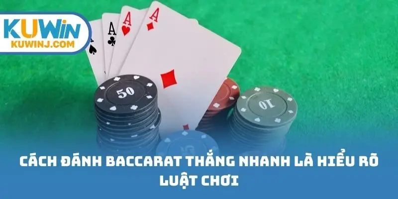 Cách đánh baccarat thắng nhanh là hiểu rõ luật chơi