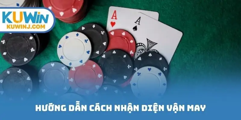 Hướng dẫn cách nhận diện vận may