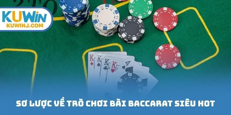 Sơ lược về trò chơi bài baccarat siêu hot