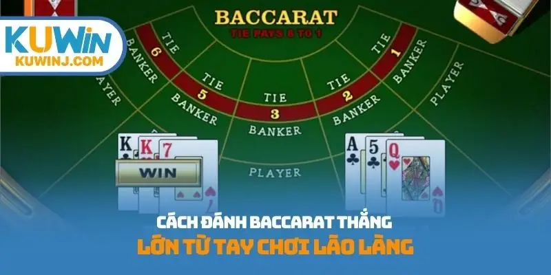 Cách Đánh Baccarat Thắng Lớn Từ Các Tay Chơi Lão Làng