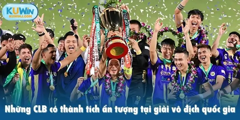 Những CLB có thành tích ấn tượng tại giải vô địch quốc gia