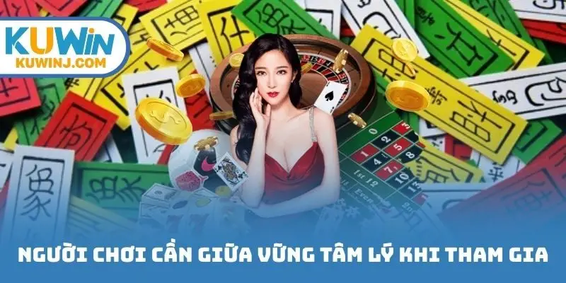 Người chơi cần giữa tâm lý ổn định khi tham gia